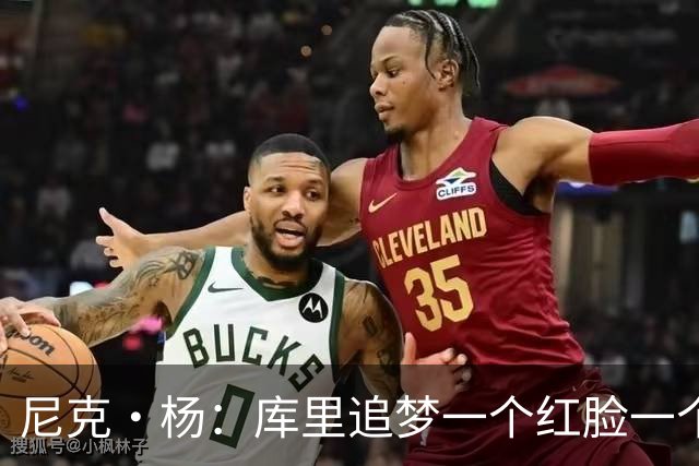 尼克·杨：库里追梦一个红脸一个白脸 你被追梦骂了库里会安慰你