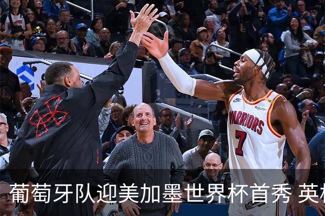 葡萄牙队迎美加墨世界杯首秀 英格兰对阵克罗地亚